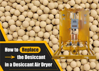 How to Replace the Desiccant in a Desiccant Air Dryer